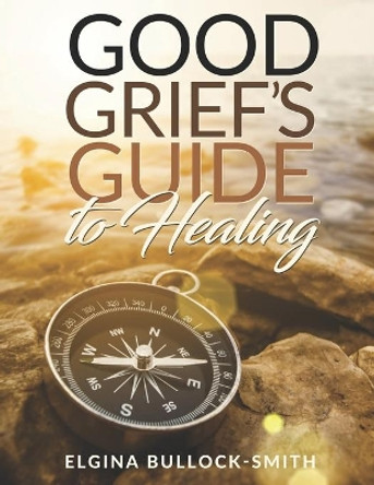 Good Grief's Guide to Healing by Elgina Bullock-Smith 9781951941505 Good Grief's Guide to Healing by Elgina Bullock-Smith 9781951941505