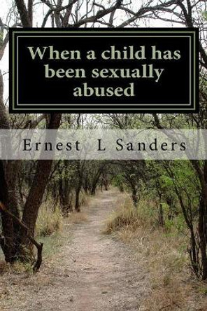 When a child has been sexually abused by Ernest L Sanders 9781986849920