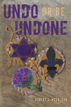 Undo or be Undone by Robert J McCaldon 9781532892226