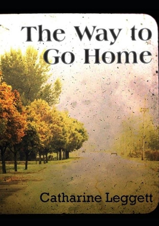 The Way to Go Home by Catharine Leggett 9781988214276
