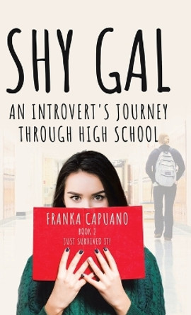 Shy Gal: An Introvert's Journey Through High School, Just Survived it! by Franka Capuano 9781998190249