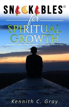 Snackables for Spiritual Growth by Kennith C Gray 9781999400910