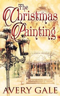 The Christmas Painting by Avery Gale 9781944472450