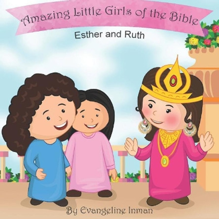 Esther and Ruth: Amazing Little Girls of the Bible by Evangeline Inman 9781725993457