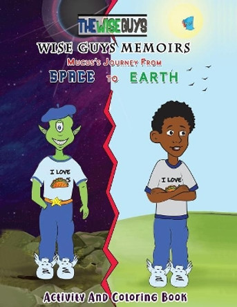 Wise Guys Memoirs... Mucus's Journey from Space to Earth: Activity and Coloring Book by Braylon James 9781949081558