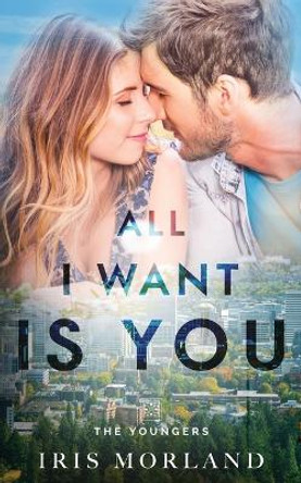 All I Want Is You: The Youngers Book 3 by Iris Morland 9781951063030
