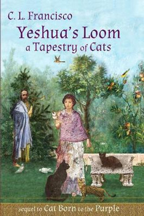 Yeshua's Loom: A Tapestry of Cats by C L Francisco Phd 9781974308606