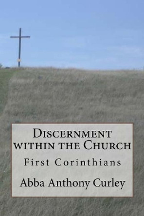 Discernment within the Church: First Corinthians by Abba Anthony Curley 9781975640859