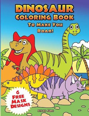 Dinosaur Coloring Book To Make You Roar! by Steve Sure 9781910085608