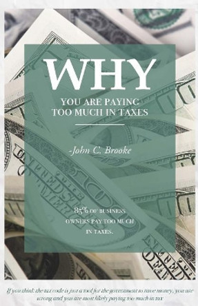 Why You Are Paying Too Much in Taxes by John C Brooke 9781978256927