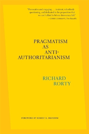 Pragmatism as Anti-Authoritarianism by Richard Rorty 9780674295476