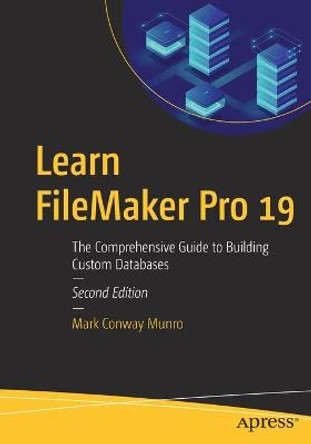 Learn FileMaker Pro 19: The Comprehensive Guide to Building Custom Databases by Mark Conway Munro