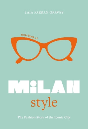 Little Book of Milan Style: The Fashion History of the Iconic City by Laia Farran Graves 9781802797831