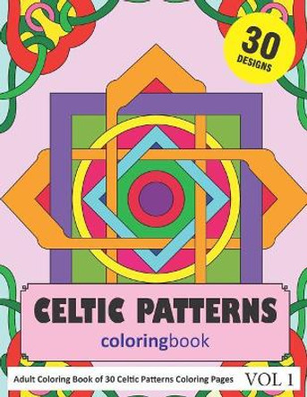 Celtic Patterns Coloring Book: 30 Coloring Pages of Celtic Pattern Designs in Coloring Book for Adults (Vol 1) by Sonia Rai 9781790289349