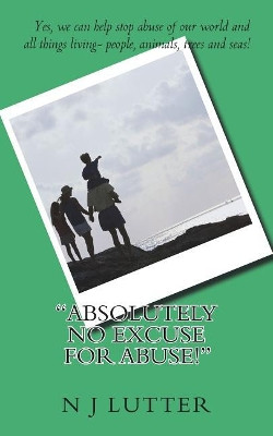 Absolutely No Excuse for Abuse: Yes, You Can Help Stop Abuse! by Natalie Lutter 9781943842537