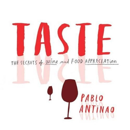 Taste: The Secrets of Wine and Food Appreciation by Pablo Antinao 9781943887385