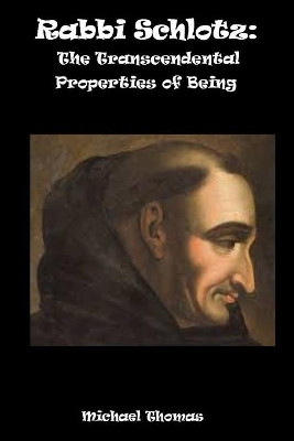 Rabbi Schlotz: The Transcendental Properties Of Being by Michael Thomas 9781943974344
