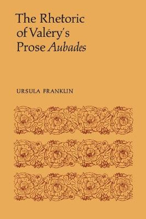 The Rhetoric of Val ry's Prose Aubades by Ursula R Franklin