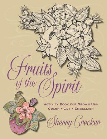 Fruits of the Spirit: Activity Book for Grown Ups: Cut - Color - Embellish by Sherry Crocker 9781943995479