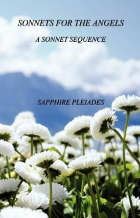 Sonnets for the Angels - A Sonnet Sequence by Sapphire Pleiades 9781608623938