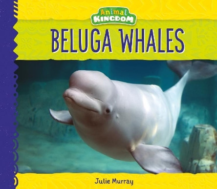 Beluga Whales by Julie Murray 9781532116162