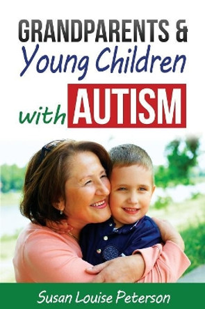 Grandparents & Young Children with Autism by Susan Louise Peterson 9781944421908