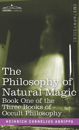 The Philosophy of Natural Magic by Heinrich Cornelius Agrippa 9781944529796