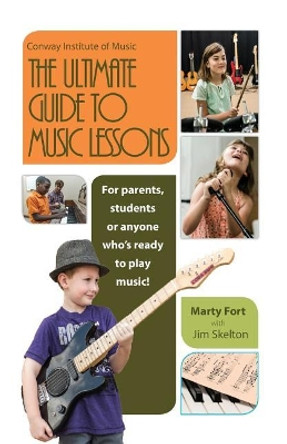 The Ultimate Guide to Music Lessons: For Parents, Students or Anyone Who's Ready to Play Music! by Jim Skelton 9781946203342