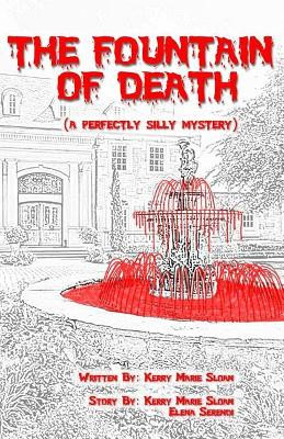 The Fountain of Death: (A Perfectly Silly Mystery) by Kerry Marie Sloan 9781944523022