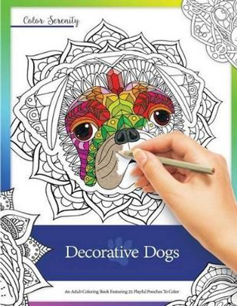 Decorative Dogs: An Adult Coloring Book Featuring Playful Pooches to Color by Mike Roy 9781944943011