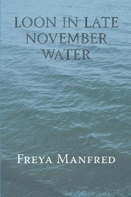 Loon In Late November Water by Freya Manfred 9781945063237