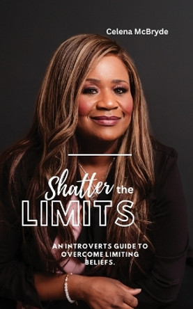 Shatter the Limits by Celena McBryde 9781945066436 Shatter the Limits by Celena McBryde 9781945066436