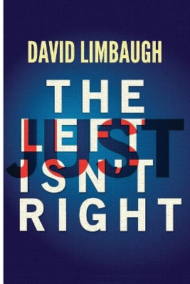 The Left Just Isn't Right by David Limbaugh 9781945630859