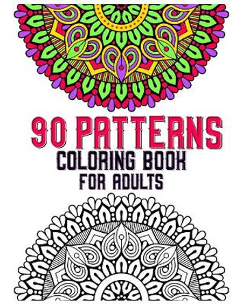 90 Patterns Coloring Book For Adults: mandala coloring book for all: 90 mindful patterns and mandalas coloring book: Stress relieving and relaxing Coloring Pages by Soukhakouda Publishing 9798654263582