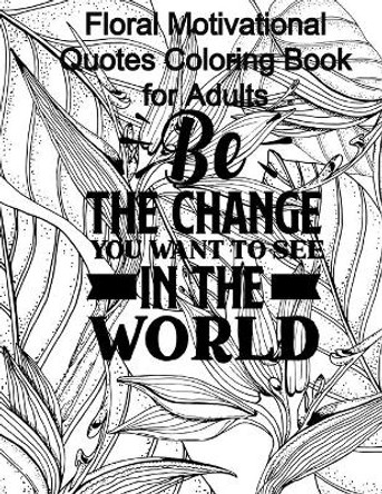 Floral Motivational Quotes Coloring Book for Adults: Color Therapy to Boost Your Mind and Spirit by A Colorful Quote 9798654368577