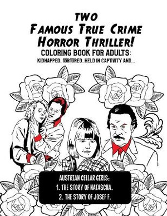 Two Famous True Crime Horror Thriller! Coloring Book for Adults: kidnapped, tortured, held in captivity and ...: Austrian Cellar Girls: The Story of Natascha and the Story of Josef F. by Café Coloré Club 9798654560162