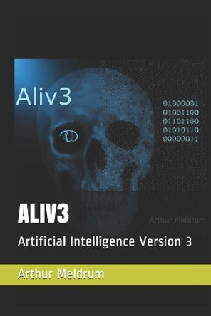 Aliv3: Artificial Intelligence Version 3 by Arthur Meldrum 9798656884525