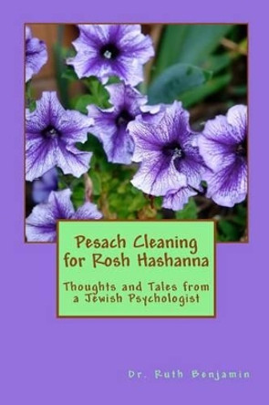 Pesach Cleaning for Rosh Hashanna: Thoughts and Tales from a Jewish Psychologist by Ruth V N Benjamin 9781534789685