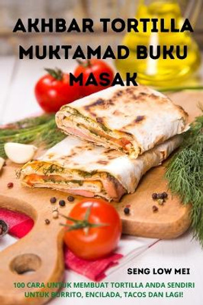 Akhbar Tortilla Muktamad Buku Masak by Seng Low Mei 9781805426479