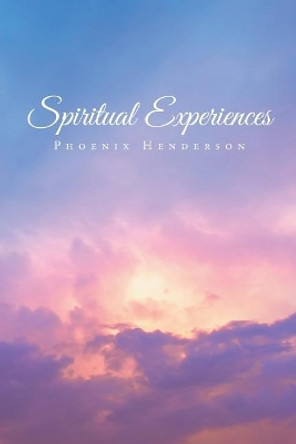 Spiritual Experiences by Phoenix Henderson 9781640283947