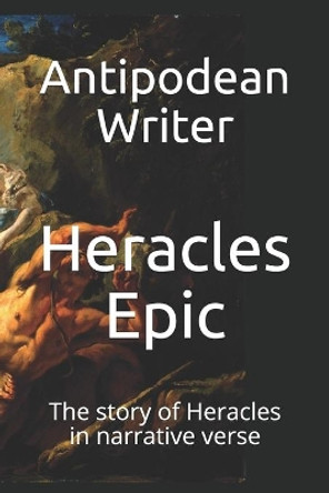 Heracles Epic: The story of Heracles in narrative verse by Antipodean Writer 9798667714743