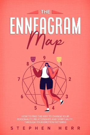 The Enneagram Map: How to Find the Way to Change Your Personality, Relationships, and Spirituality Through Your Emotional Patterns by Stephen Herr 9798665412757