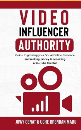 Video Influencer Authority: : Guide To Growing Your Social Online Presence & Making Money, Becoming A YouTube Creator by Uche Madu 9798665593579