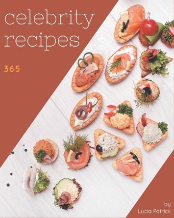 365 Celebrity Recipes: Celebrity Cookbook - Where Passion for Cooking Begins by Lucia Patrick 9798666940389
