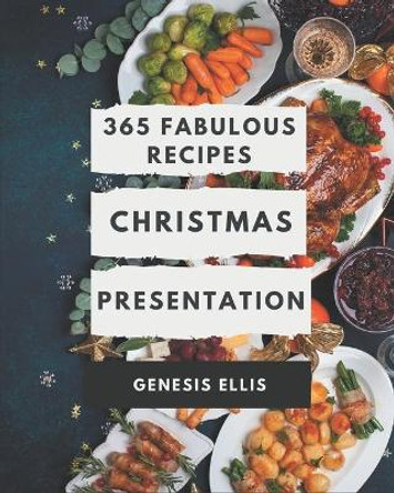 365 Fabulous Christmas Presentation Recipes: A Christmas Presentation Cookbook to Fall In Love With by Genesis Ellis 9798666947333