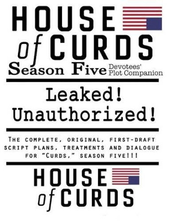 House of Curds: Season Five: Leaked! Unauthorized! by Richard Q Fleegle 9781534921771