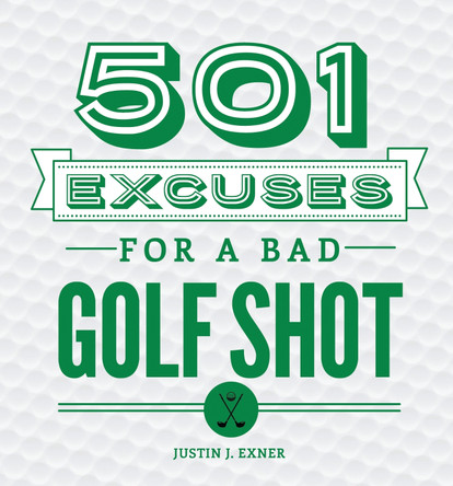 501 Excuses for a Bad Golf Shot by Justin Exner