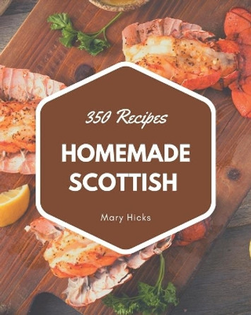 350 Homemade Scottish Recipes: The Scottish Cookbook for All Things Sweet and Wonderful! by Mary Hicks 9798674978053