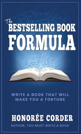 The Bestselling Book Formula: Write a Book that Will Make You a Fortune by Honoree Corder 9781947665200