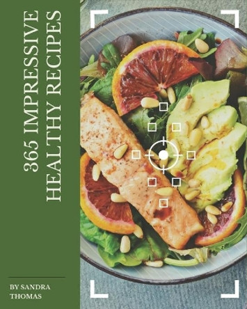 365 Impressive Healthy Recipes: Home Cooking Made Easy with Healthy Cookbook! by Sandra Thomas 9798675298778